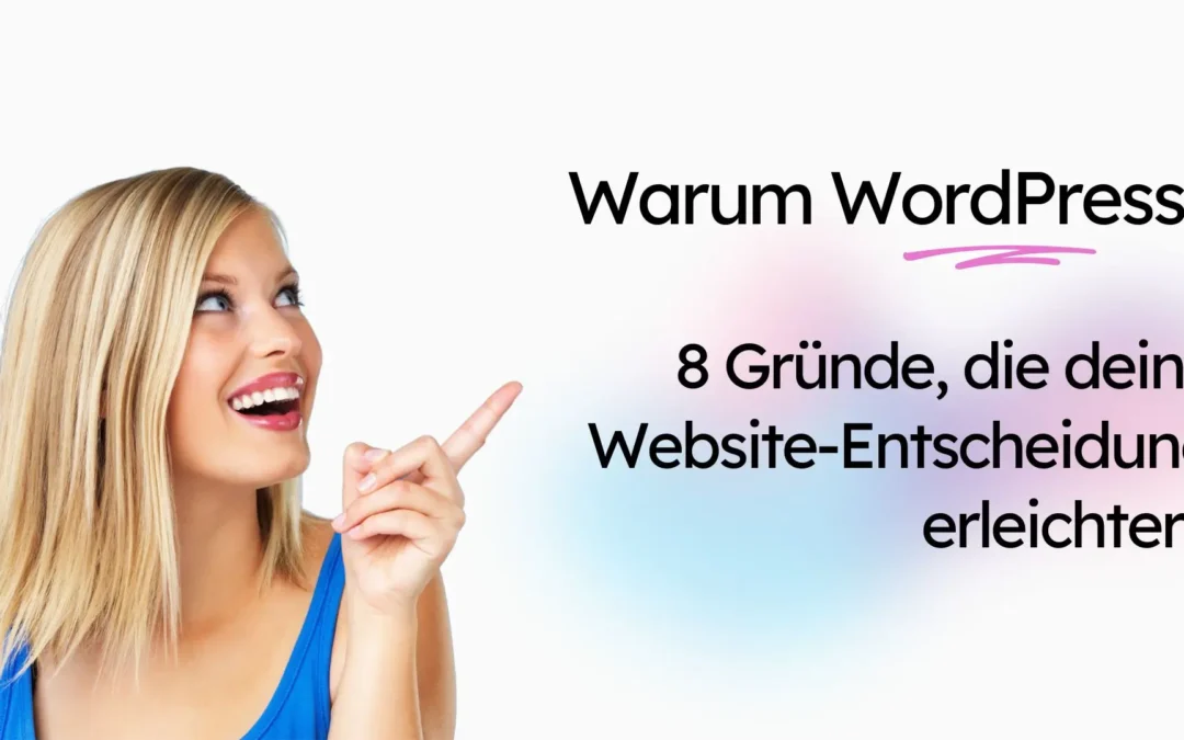 Warum WordPress? 8 Gründe, die deine Website-Entscheidung erleichtern