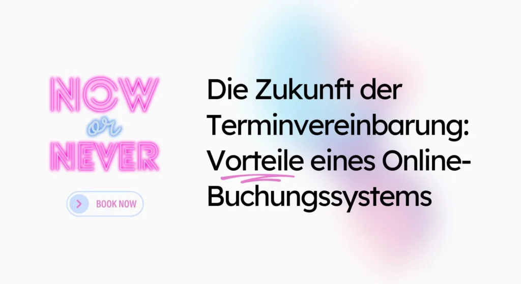 Neonschild „Jetzt oder nie“ und Schaltfläche „Jetzt buchen“ auf der linken Seite; deutscher Text auf der rechten Seite hebt die Zukunft der Terminvereinbarung und die Vorteile eines Online-Buchungssystems für eine nahtlose Terminplanung hervor.