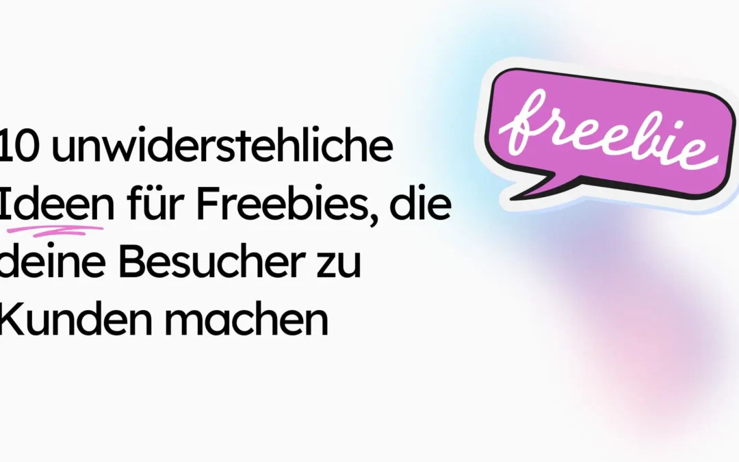 10 unwiderstehliche Ideen für Freebies, die deine Besucher zu Kunden machen