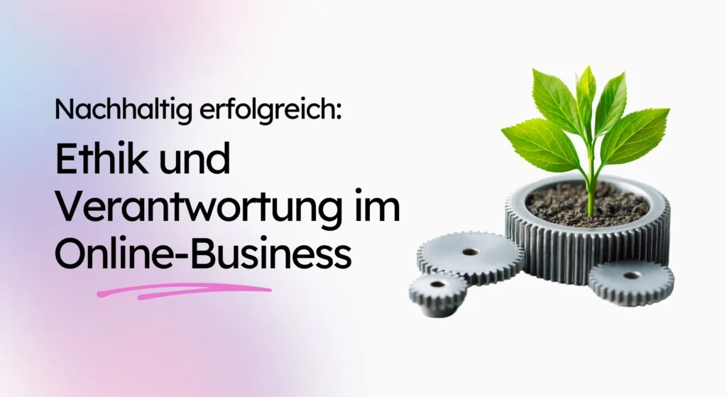 Ethik und Nachhaltigkeit im Online-Business. Bild mit Aufschrift: Ethik und Verantwortung im Online-Business“ mit grüner Pflanze, die in einem zahnradförmigen Behälter wächst.