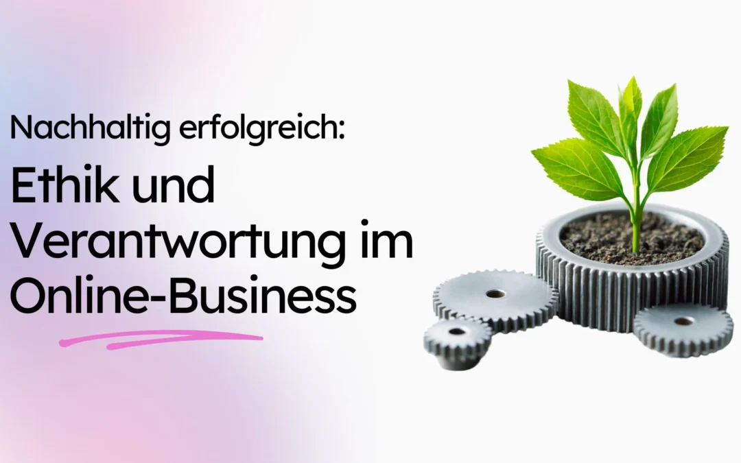 Nachhaltig erfolgreich: Ethik und Verantwortung im Online-Business