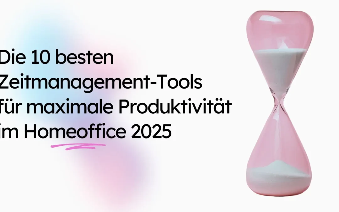 Die 10 besten Zeitmanagement-Tools für maximale Produktivität im Homeoffice 2025
